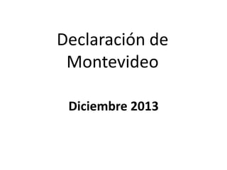 Declaración de
Montevideo
Diciembre 2013
 