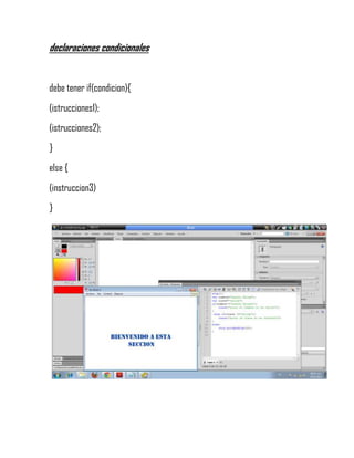 declaraciones condicionales
debe tener if(condicion){
(istrucciones1);
(istrucciones2);
}
else {
(instruccion3)
}