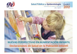 NUEVAS	
  PERSPECTIVAS	
  EN	
  ALIMENTACIÓN	
  INFANTIL	
  
 Declaraciones	
  de	
  Salud	
  en	
  la	
  Población	
  Infan�l	
  
 