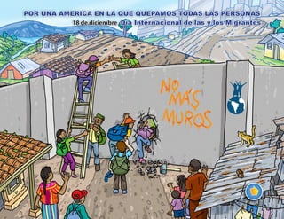 POR UNA AMERICA EN LA QUE QUEPAMOS TODAS LAS PERSONAS
18 de diciembre -Día Internacional de las y los Migrantes
 