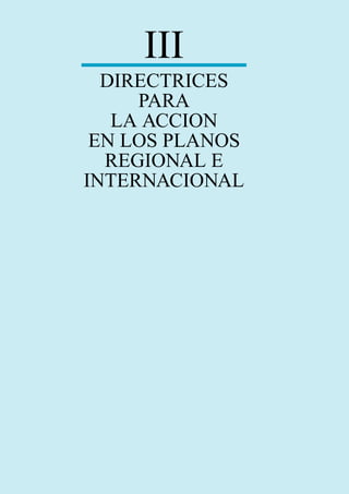 III
DIRECTRICES
PARA
LA ACCION
EN LOS PLANOS
REGIONAL E
INTERNACIONAL
 