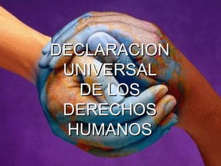 DECLARACIONDECLARACION
UNIVERSALUNIVERSAL
DE LOSDE LOS
DERECHOSDERECHOS
HUMANOSHUMANOS
 