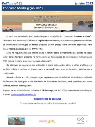 32
O prazo para a submissão dos trabalhos é 14 de março, até às 23.59h, devendo ser enviados para
o email: concursos@imultimedia.pt
Regulamento do concurso
Os resultados serão anunciados durante o mês de abril
DeClara nº 61 janeiro 2023
Concurso Media@ção 2023
 