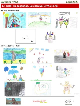 41
DeClara nº 64 abril 2023
EB João de Deus – 3.ºA
EB João de Deus – 4.ºB
1.º ciclo: Tu desenhas, Eu escrevo: 3.ºA e 4.ºB
 