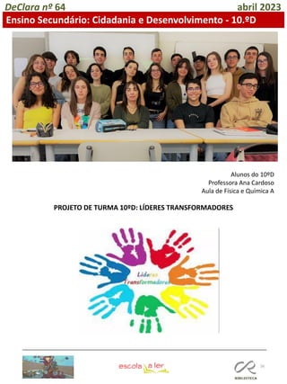 56
DeClara nº 64 abril 2023
Ensino Secundário: Cidadania e Desenvolvimento - 10.ºD
Alunos do 10ºD
Professora Ana Cardoso
Aula de Física e Química A
PROJETO DE TURMA 10ºD: LÍDERES TRANSFORMADORES
 