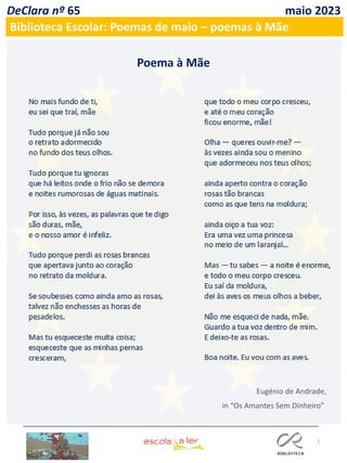 5
DeClara nº 65 maio 2023
Poema à Mãe
Eugénio de Andrade,
in “Os Amantes Sem Dinheiro”
Biblioteca Escolar: Poemas de maio – poemas à Mãe
 