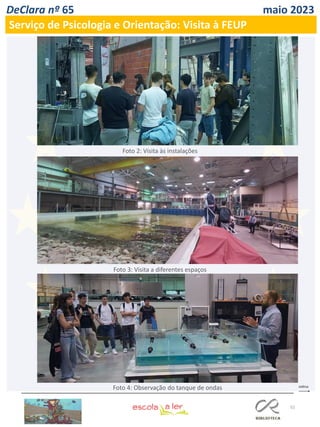 52
DeClara nº 65 maio 2023
Serviço de Psicologia e Orientação: Visita à FEUP
Foto 2: Visita às instalações
Foto 4: Observação do tanque de ondas
Foto 3: Visita a diferentes espaços
 