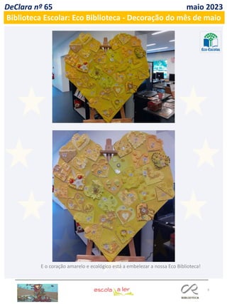9
DeClara nº 65 maio 2023
Biblioteca Escolar: Eco Biblioteca - Decoração do mês de maio
E o coração amarelo e ecológico está a embelezar a nossa Eco Biblioteca!
 