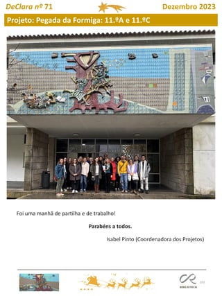 103
Projeto: Pegada da Formiga: 11.ºA e 11.ºC
DeClara nº 71 Dezembro 2023
Foi uma manhã de partilha e de trabalho!
Parabéns a todos.
Isabel Pinto (Coordenadora dos Projetos)
 