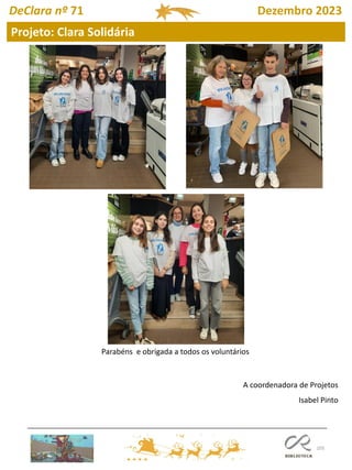 105
Projeto: Clara Solidária
DeClara nº 71 Dezembro 2023
Parabéns e obrigada a todos os voluntários
A coordenadora de Projetos
Isabel Pinto
 