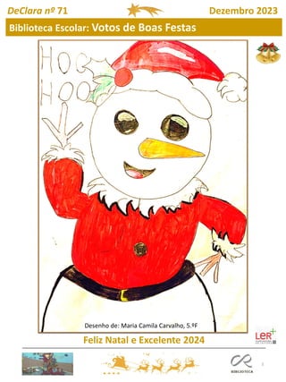 3
DeClara nº 71 Dezembro 2023
Biblioteca Escolar: Votos de Boas Festas
Feliz Natal e Excelente 2024
Desenho de: Maria Camila Carvalho, 5.ºF
 