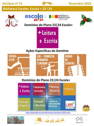 6
Domínios do Plano 23|24 Escola+
Ações Específicas do Domínio
Domínios do Plano 23|24 Escola+
https://www.dge.mec.pt/noticias/novo-site-plano-2324-escola
DeClara nº 71 Dezembro 2023
Biblioteca Escolar: Escola + 23 I 24
 