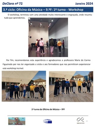 34
3.º ciclo: Oficina da Música – 9.ºF: 1º turno - Workshop
O workshop, terminou com uma atividade muito interessante e engraçada, onde resumiu
tudo que aprendemos.
Por fim, recomendamos esta experiência e agradecemos a professora Maria do Carmo
Figueiredo por nos ter organizado a visita e aos formadores que nos permitiram experienciar
este workshop incrível.
1º turno de Oficina de Música – 9ºF
DeClara nº 72 Janeiro 2024
 