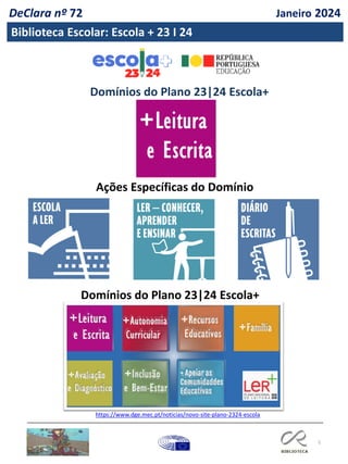 5
Domínios do Plano 23|24 Escola+
Ações Específicas do Domínio
Domínios do Plano 23|24 Escola+
https://www.dge.mec.pt/noticias/novo-site-plano-2324-escola
DeClara nº 72 Janeiro 2024
Biblioteca Escolar: Escola + 23 I 24
 