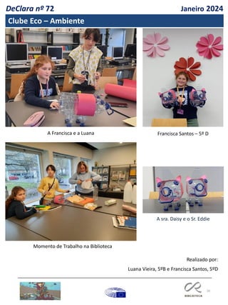 56
Francisca Santos – 5º D
A Francisca e a Luana
Momento de Trabalho na Biblioteca
Realizado por:
Luana Vieira, 5ºB e Francisca Santos, 5ºD
A sra. Daisy e o Sr. Eddie
DeClara nº 72 Janeiro 2024
Clube Eco – Ambiente
 