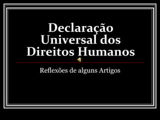 Declaração Universal dos Direitos Humanos Reflexões de alguns Artigos 