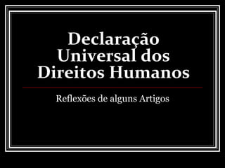 Declaração
Universal dos
Direitos Humanos
Reflexões de alguns Artigos
 