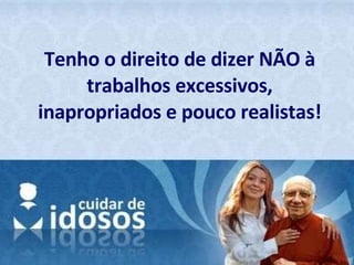 Tenho o direito de dizer NÃO à trabalhos excessivos, inapropriados e pouco realistas! 