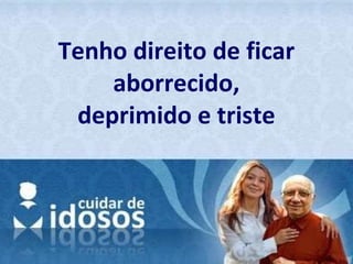 Tenho direito de ficar aborrecido, deprimido e triste 