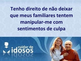 Tenho direito de não deixar que meus familiares tentem manipular-me com sentimentos de culpa 