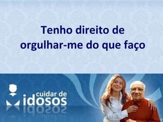 Tenho direito de orgulhar-me do que faço 