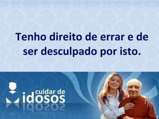 Tenho direito de errar e de ser desculpado por isto. 