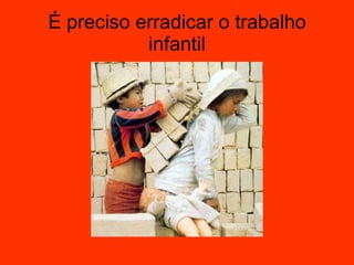É preciso erradicar o trabalho infantil 