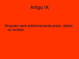 Ninguém será arbitrariamente preso, detido ou exilado. Artigo IX 
