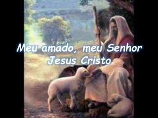Meu amado, meu Senhor
Jesus Cristo
 