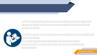 A fé é o meio pelo qual nós nos apropriamos dos benefícios da
A fé é o meio pelo qual nós nos apropriamos dos benefícios da
morte de Cristo, e visto que a regeneração é um benefício da
morte de Cristo, e visto que a regeneração é um benefício da
morte de Cristo,
morte de Cristo,
1. A fé é o meio pelo qual nós nos apropriamos dos benefícios da
1. A fé é o meio pelo qual nós nos apropriamos dos benefícios da
morte de Cristo.
morte de Cristo.
2. A regeneração é um benefício da morte de Cristo.
2. A regeneração é um benefício da morte de Cristo.
3. Logo, a fé é o meio pelo qual nós nos apropriamos da
3. Logo, a fé é o meio pelo qual nós nos apropriamos da
regeneração.
regeneração.
ASSEMBLEIA DE DEUS
ASSEMBLEIA DE DEUS
 