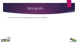 Bibliografia
 http://www.unicef.org/brazil/pt/resources_10230.htm
 
