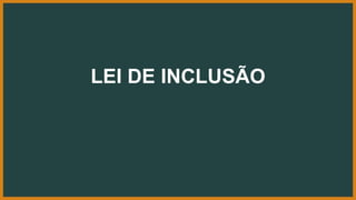 LEI DE INCLUSÃO
 