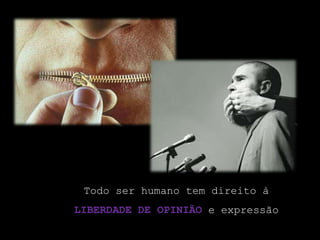 Todo ser humano tem direito à liberdade de opinião e expressão