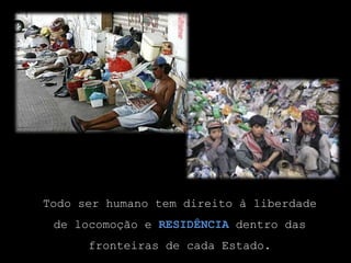 Todo ser humano tem direito à liberdade de locomoção e residência dentro das fronteiras de cada Estado.
