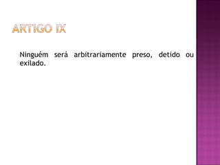 Ninguém será arbitrariamente preso, detido ou exilado. 