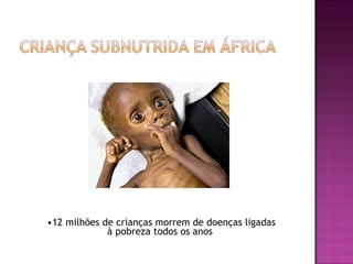 12 milhões de crianças morrem de doenças ligadas à pobreza todos os anos  