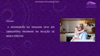 NOVIDADES DECLARAÇÃO 2022
RENAVAN
A INFORMAÇÃO DO RENAVAM DEVE SER
OBRIGATÓRIO INFORMAR NA RELAÇÃO DE
BENS E DIREITOS
 