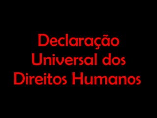 Declaração Universal dos Direitos Humanos   Declaração Universal dos Direitos Humanos 