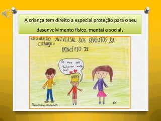 A criança tem direito a especial proteção para o seu
     desenvolvimento físico, mental e social   .
 