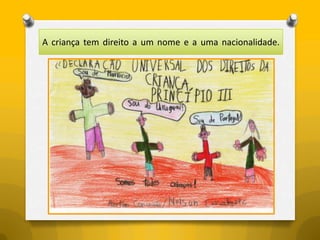 A criança tem direito a um nome e a uma nacionalidade.
 