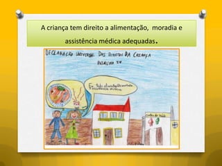 A criança tem direito a alimentação, moradia e
       assistência médica adequadas   .
 