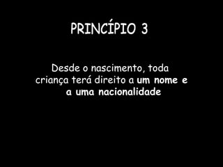 Desde o nascimento, toda
criança terá direito a um nome e
a uma nacionalidade
 