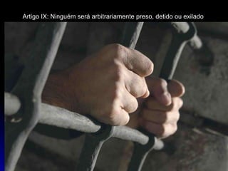 Artigo IX: Ninguém será arbitrariamente preso, detido ou exilado 