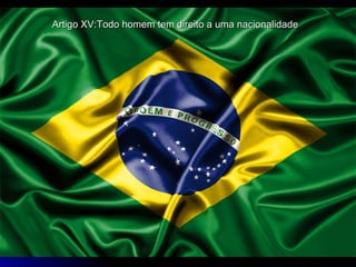 Artigo XV:Todo homem tem direito a uma nacionalidade   