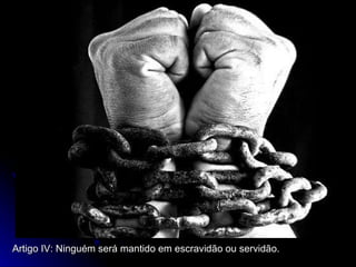 Artigo IV: Ninguém será mantido em escravidão ou servidão. 