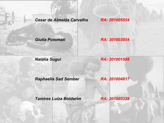Cesar de Almeida Carvalho RA: 201005554 Giulia Potomati RA: 201003054 Natália Sugui RA: 201001508 Raphaella Sad Sember RA: 201004817 Tamires Luíza Boldarim RA: 201005328 