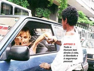ARTIGO 3: Todo o Homem tem direito à vida, à liberdade e à segurança pessoal. 