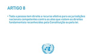 ARTIGO 8
• Toda a pessoa tem direito a recurso efetivo para as jurisdições
nacionais competentes contra os atos que violem os direitos
fundamentais reconhecidos pela Constituição ou pela lei.
 