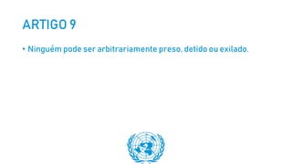 ARTIGO 9
• Ninguém pode ser arbitrariamente preso, detido ou exilado.
 