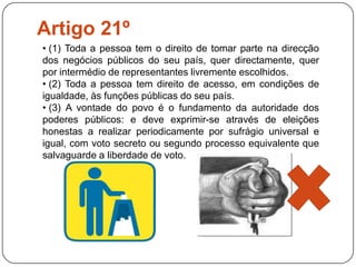  (2) Todos têm direito à protecção dos interesses morais e materiais ligados a qualquer produção científica, literária ou artística da sua autoria.Artigo 28º Toda a pessoa tem direito a que reine, no plano social e no plano internacional, uma ordem capaz de tornar plenamente efectivos os direitos e as liberdades enunciadas na presente Declaração.Artigo 29º (1) O indivíduo tem deveres para com a comunidade, fora da qual não é possível o livre e pleno desenvolvimento da sua personalidade.